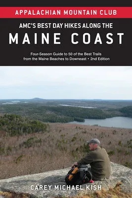 AMC's Best Day Hikes Along the Maine Coast: Four-Season Guide to 50 of the Best Trails from the Maine Beaches to Downeast