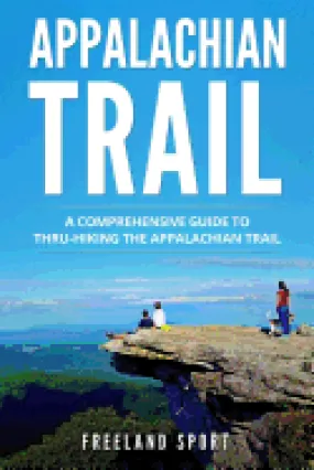 Appalachian Trail: A Comprehensive Guide to Thru-Hiking the Appalachian Trail